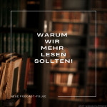Folge 106: Warum wir mehr LESEN sollten! | Diskussion