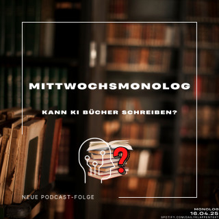 Folge 152: Mittwochsmonolog: Kann KI Bücher schreiben? | Monolog