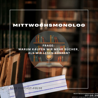 Folge 167: Mittwochsmonolog: Warum kaufen wir mehr Bücher, als wir lesen können? | Mittwochsmonolog
