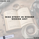 Folge 217: Neue Woche : Was steht an und was wird gelesen?
